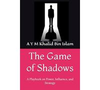 The Game of Shadows: A Playbook on Power, Influence, and Strategy
