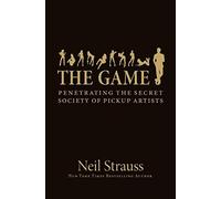 The Game: Penetrating the Secret Society of Pickup Artists