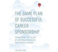 The Game Plan of Successful Career Sponsorship by Ang & Jovina Singapore Management University & Singapore Ang Jovina Singapore Management University Singapore (Auteur)