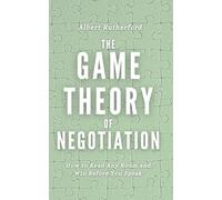 The Game Theory of Negotiation: How to Read Any Room and Win Before You Speak