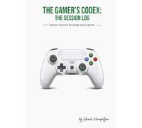 The Gamer's Codex: The Session Log: The Ultimate Logbook for Single-Player Gamers to Chronicle Quests, Loot, and Lore