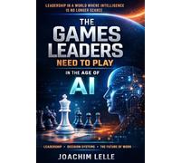 The Games Leaders Need To Play In The Age Of AI: Leadership In A World Where Intelligence Is No Longer Scarce
