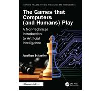 The Games that Computers (and Humans) Play A Non-Technical Introduction to Artificial Intelligence - Jonathan Schaeffer - Chapman and Hall/CRC - ebook (ePub) - Livre