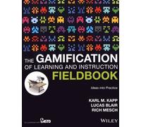 The Gamification of Learning and Instruction Fieldbook: Ideas into Practice