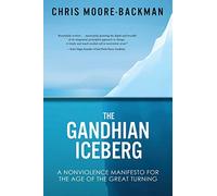 The Gandhian Iceberg: A Nonviolence Manifesto for the Age of the Great Turning