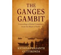 The Ganges Gambit: Unraveling a Global Conspiracy from the Heart of India