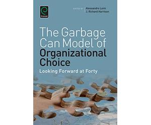 The Garbage Can Model of Organizational Choice: Looking Forward at Forty