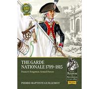 The Garde Nationale 1789-1815: France’s Forgotten Armed Forces