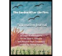 The Garden After the Fire: Affirmation Journal: 30 Days of Affirmations for the Soul to Release and Recover from Trauma(s)
