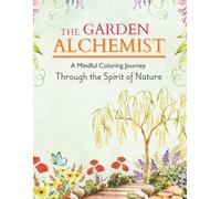 The Garden Alchemist: A Mindful Coloring Journey Through the Spirit of Nature