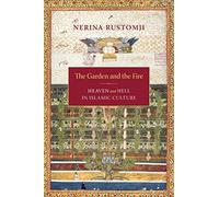 The Garden and the Fire: Heaven and Hell in Islamic Culture