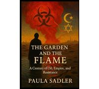 The Garden and the Flame: A Century of Oil, Empire, and Resistance