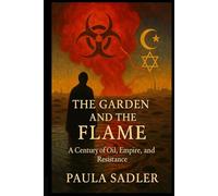 The Garden and the Flame: A Century of Oil, Empire, and Resistance