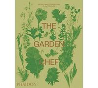 THE GARDEN CHEF: RECIPES AND STORIES FROM PLANT TO PLATE