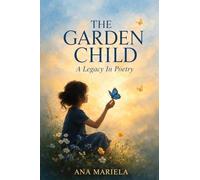 THE GARDEN CHILD A Legacy in Poetry