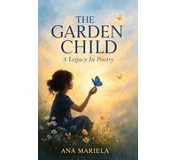 THE GARDEN CHILD A Legacy in Poetry
