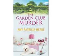 The Garden Club Murder by Amy Patricia Meade Amy Patricia Meade (Auteur)