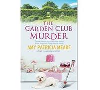 The Garden Club Murder by Amy Patricia Meade Amy Patricia Meade (Auteur)