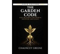 The Garden Code: God’s Blueprint for Growth, Discipline, and Legacy