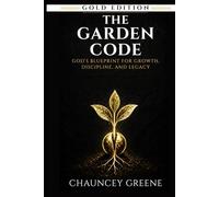 The Garden Code: God’s Blueprint for Growth, Discipline, and Legacy