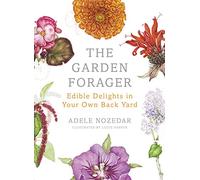 The Garden Forager: Edible Delights in your Own Back Yard