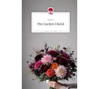 The Garden I Build. Life is a Story - story.one