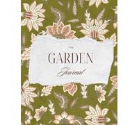 The Garden Journal: Guided Planting Log, Growing Planner, Harvest Record, Bloom Tracker, Seasonal Notes, Vegetable & Flower Organizer for Backyard, Raised Bed, Herb, and Container Gardeners