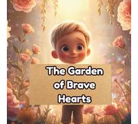 The Garden of Brave Hearts: A magical children’s story about courage and kindness