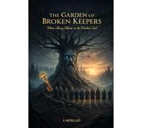 The Garden of Broken Keepers: A Dark Fantasy Tale of Sacrifice, Mercy, and Eternal Protection