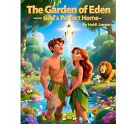 The Garden of Eden - God’s Perfect Home: A Beautiful Bible Story for Children About God’s Creation, Adam and Eve, and His Perfect Plan