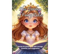 The garden of fairy tales: Stories for growing up with courage, kindness, and imagination