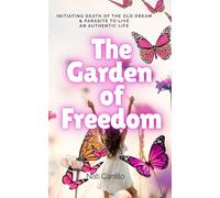 The Garden of Freedom: Initiating Death of the Old Dream & Parasite to Live An Authentic Life; Book was Inspired by Don Miguel Ruiz