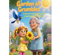 The Garden of Grumbles: A Story of Choosing Joy Over Complaining: Helping Children Overcome Frustration and Build a Heart of Gratitude.