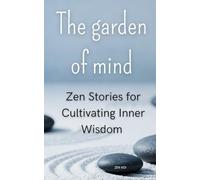THE GARDEN OF MIND: Zen Stories for Cultivating Inner Wisdom