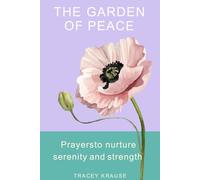 The Garden of Peace: Prayers to Nurture Serenity and Strength