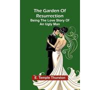 The Garden of Resurrection: being the love story of an ugly man