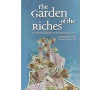 The Garden of Riches: A Practical Guide to Financial Success