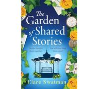 The Garden of Shared Stories: A BRAND NEW uplifting novel of love and friendship from Clare Swatman for 2025