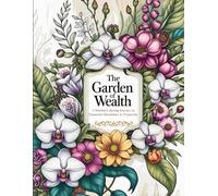 The Garden of Wealth: A Mindful Coloring Journey to Financial Abundance & Prosperity