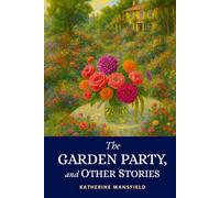 The Garden Party, and Other Stories: 1922 Captivating Masterworks On Social Class, Mortality And New Zealand Life