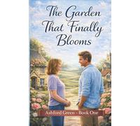 The Garden That Finally Blooms: A Cozy Small-Town Second Chance Romance About Love After Divorce