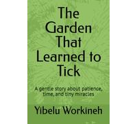 The Garden That Learned to Tick: A gentle story about patience, time, and tiny miracles