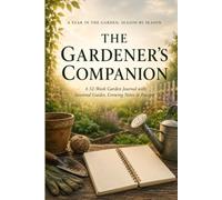 The Gardener’s Companion: A 52-W arden Journal with Seasonal Guides, Growing Notes & Puzzles
