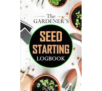 The Gardener’s Seed Starting Logbook: Track your planting with this gardening handbook & 12-month calendar, start the growing season by sowing flower ... for beginners, unique gift for gardeners
