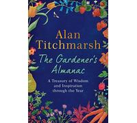 The Gardener's Almanac: A stunning month-by-month treasury of gardening wisdom and inspiration from the nation's best-loved gardener