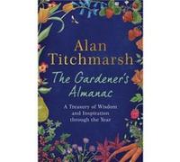 The Gardener's Almanac: A stunning month-by-month treasury of gardening wisdom and inspiration from the nation's best-loved gardener