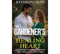 The Gardener's Healing Heart: A Clean Small-Town Garden Romance