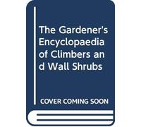 The Gardener's Illustrated Encyclopedia of Climbers And Wall Shrubs;a Guide to More Than 2000 Varieties Including Roses, Clematis And Fruit Trees
