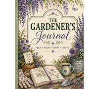 The Gardener's Journal: Plan-Plant-Grow-Thrive-A gardening record book and reference book for every season