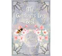 The Gardener's Log Book: Plan, Grow and Organize Your Garden with this 2 Year Planner and Journal